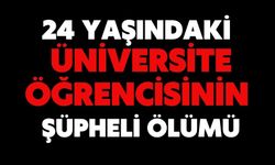 24 yaşındaki üniversite öğrencisinin şüpheli ölümü