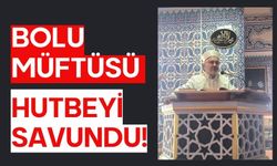 BOLU MÜFTÜSÜ HUTBEYİ SAVUNDU!