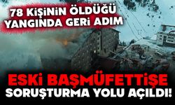 78 Kişinin Öldüğü Yangında Geri Adım: Eski Başmüfettişe Soruşturma Yolu Açıldı!