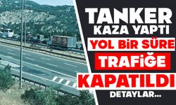 Tanker kaza yaptı: Yol bir süre trafiğe kapandı