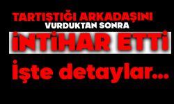 Tartıştığı arkadaşını vurduktan sonra intihar etti