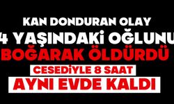 Kan donduran olay: 4 yaşındaki oğlunu boğarak öldürdü, cesediyle 8 saat aynı evde kaldı