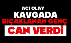 Kavgada bıçaklanan genç öldü