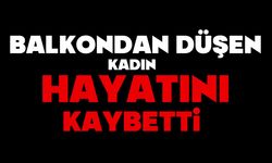 Balkondan düşen kadın hayatını kaybetti