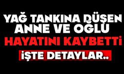 Yağ tankına düşen anne ve oğlu hayatını kaybetti