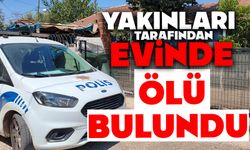 Yakınları tarafından evinde ölü bulundu