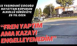 11 YAŞINDAKİ ÇOCUĞU HAYATTAN KOPARAN ALKOLLÜ SÜRÜCÜYE 25 YIL CEZA