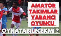 Amatör Takımlar Yabancı Oyuncu Oynatabilecek mi ?