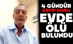 4 gündür kayıp olan adam evde ölü bulundu