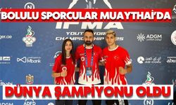 Bolulu sporcular Muaythai’da dünya şampiyonu oldu