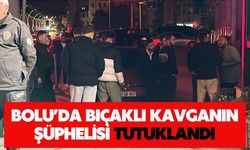 Bolu’da bıçaklı kavganın şüphelisi tutuklandı