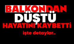 Balkondan düşen şahıs hayatını kaybetti