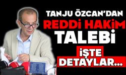 BAŞKAN ÖZCAN’DAN REDDİ HAKİM TALEBİ