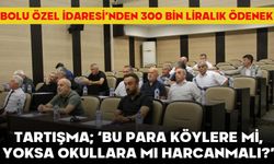 BOLU ÖZEL İDARESİ’NDEN 300 BİN LİRALIK ÖDENEK…  TARTIŞMA; ‘BU PARA KÖYLERE Mİ, YOKSA OKULLARA MI HARCANMALI?’