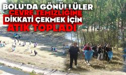 BOLU'DA GÖNÜLLÜLER ÇEVRE TEMİZLİĞİNE DİKKATİ ÇEKMEK İÇİN ATIK TOPLADI