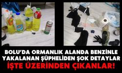 Bolu’da Ormanlık Alanda Benzinle Yakalanan Şüpheliden Şok Detaylar;  İŞTE ÜZERİNDEN ÇIKANLAR!