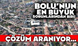 BOLU’NUN EN BÜYÜK SORUNLARINDAN BİRİ!  ÇÖZÜM ARANIYOR…