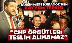 Karagöz’den kayyum tepkisi: “CHP örgütleri teslim alınamaz”