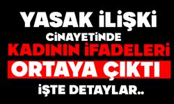 Yasak ilişki cinayetinde kadının ifadeleri ortaya çıktı