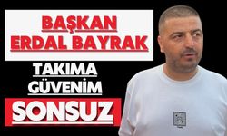 Başkan Erdal Bayrak Takıma Güvenim Sonsuz