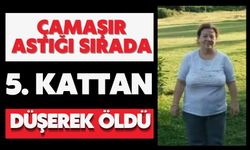 Çamaşır astığı sırada 5. kattan düşerek öldü