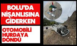 BOLU'DA NİŞANLISINA GİDERKEN OTOMOBİLİ HURDAYA DÖNDÜ