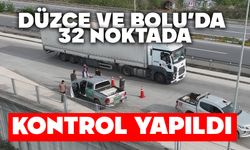 Düzce ve Bolu’da 32 noktada kontrol yapıldı
