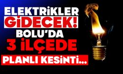 ELEKTRİKLER GİDECEK!  BOLU’DA 3 İLÇEDE PLANLI KESİNTİ