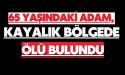 65 yaşındaki adam, kayalık bölgede ölü bulundu