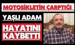 Motosikletin çarptığı yaşlı adam hayatını kaybetti