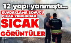 12 yapı yanmıştı KUNDAKLAMA SONUCU ÇIKAN YANGINDAN SICAK GÖRÜNTÜLER