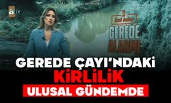 Gerede Çayı'ndaki Kirlilik Ulusal Gündemde
