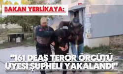 Bakan Yerlikaya: "161 DEAŞ terör örgütü üyesi şüpheli yakalandı"
