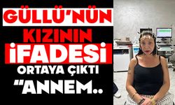 Güllü'nün kızının ifadesi ortaya çıktı