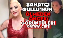 Sanatçı Güllü'nün ölmeden önceki son görüntüleri ortaya çıktı