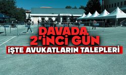 DAVADA 2'İNCİ GÜN, İŞTE AVUKATLARIN TALEPLERİ