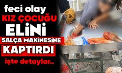 Kız çocuğu elini salça makinesine kaptırdı