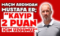Mustafa Er “Kayıp 2 puan için üzgünüz”