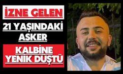 İzne gelen 21 yaşındaki asker kalbine yenik düştü