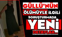 Güllü'nün ölümüyle ilgili soruşturmada yeni detaylar