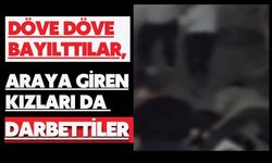 Döve döve bayılttılar, araya giren kızları da darbettiler