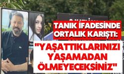 Tanık ifadesinde ortalık karıştı: "Yaşattıklarınızı yaşamadan ölmeyeceksiniz"