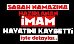 Sabah namazına hazırlanan imam hayatını kaybetti