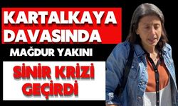 KARTALKAYA DAVASINDA MAĞDUR YAKINI SİNİR KRİZİ GEÇİRDİ