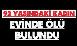 92 yaşındaki kadın evinde ölü bulundu
