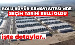 BOLU BÜYÜK SANAYİ SİTESİ’NDE SEÇİM TARİHİ BELLİ OLDU