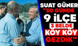 Suat Güner: “30 Günde 9 İlçe, 3 Belde, Köy Köy Gezdik”