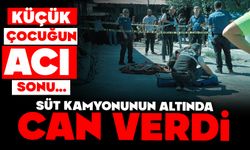 Süt toplama kamyonunun altında kalan çocuk hayatını kaybetti