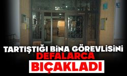 Tartıştığı bina görevlisini defalarca bıçakladı