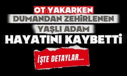 Ot yakarken dumandan zehirlenen yaşlı adam hayatını kaybetti
